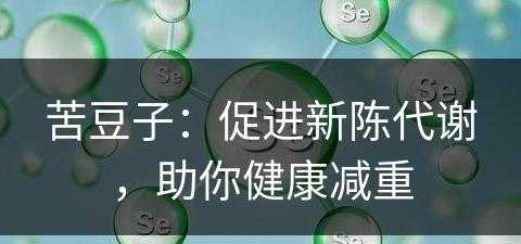 苦豆子：促进新陈代谢，助你健康减重